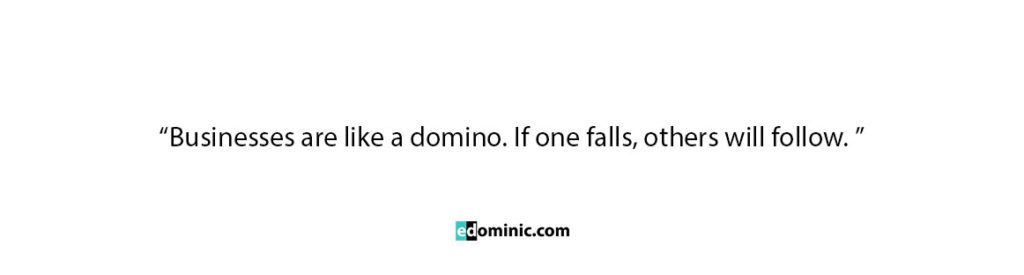 Image of Businesses are like a domino. If one falls, others will follow - Quote edominic